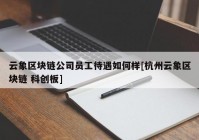 云象区块链公司员工待遇如何样[杭州云象区块链 科创板]